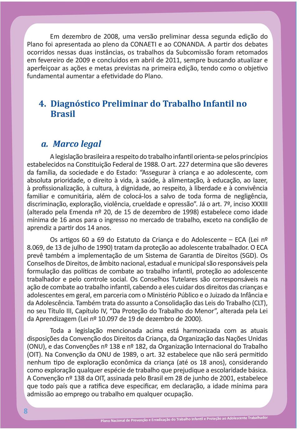 e metas previstas na primeira edição, tendo como o objetivo fundamental aumentar a efetividade do Plano. 4. Diagnóstico Preliminar do Trabalho Infantil no Brasil a.