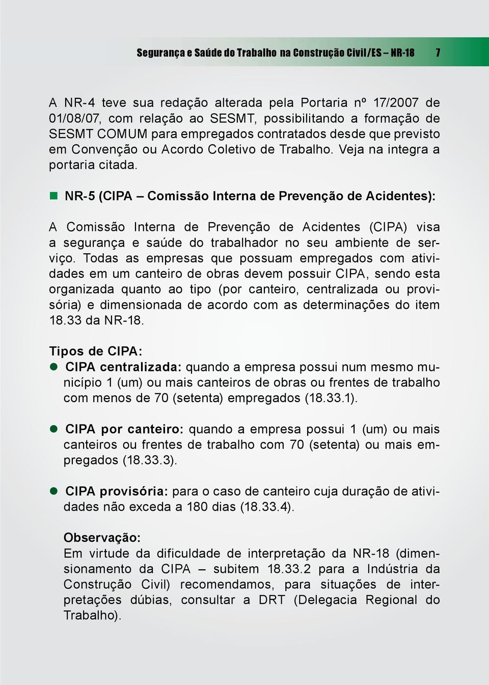 NR-5 (CIPA Comissão Interna de Prevenção de Acidentes): A Comissão Interna de Prevenção de Acidentes (CIPA) visa a segurança e saúde do trabalhador no seu ambiente de serviço.