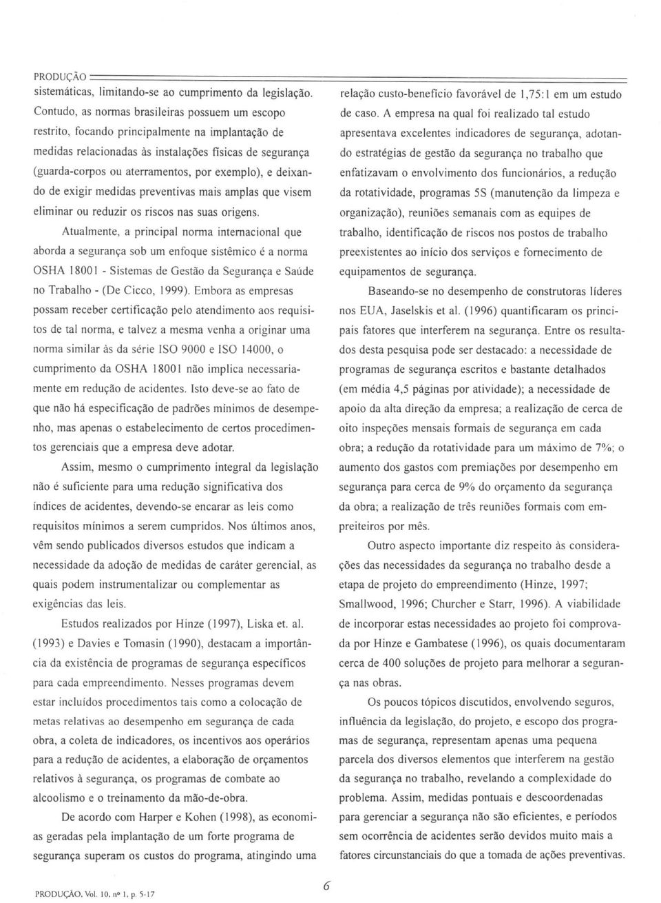 A empresa na qual foi realizado tal estudo restrito, focando principalmente na implantação de apresentava excelentes indicadores de segurança, adotando estratégias de gestão da segurança no trabalho