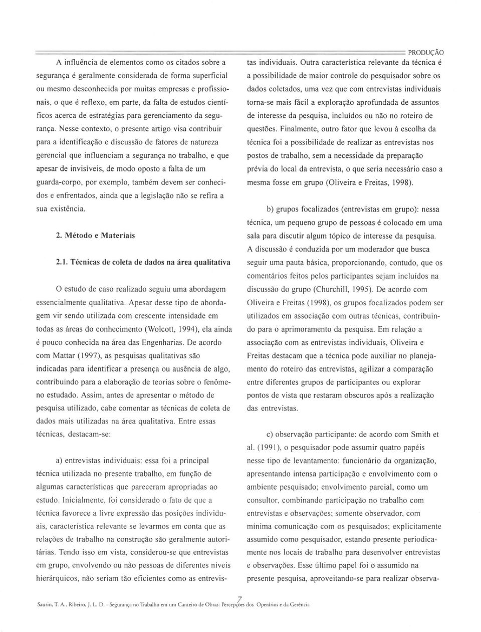 e profissionais, o que é reflexo, em parte, da falta de estudos cientí torna-se mais fácil a exploração aprofundada de assuntos dados coletados, uma vez que com entrevistas individuais ficos acerca