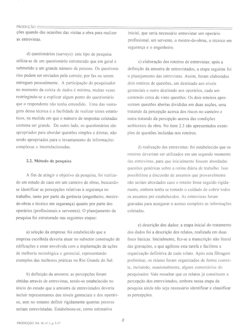 d) questionários (surveys): este tipo de pesquisa utiliza-se de um questionário estruturado que em geral é c) elaboração dos roteiros de entrevistas: após a submetido a um grande número de pessoas.