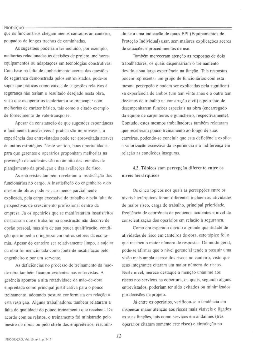 melhorias relacionadas às decisões de projeto, melhores Também mereceram atenção as respostas de dois equipamentos ou adaptações em tecnologias construtivas.