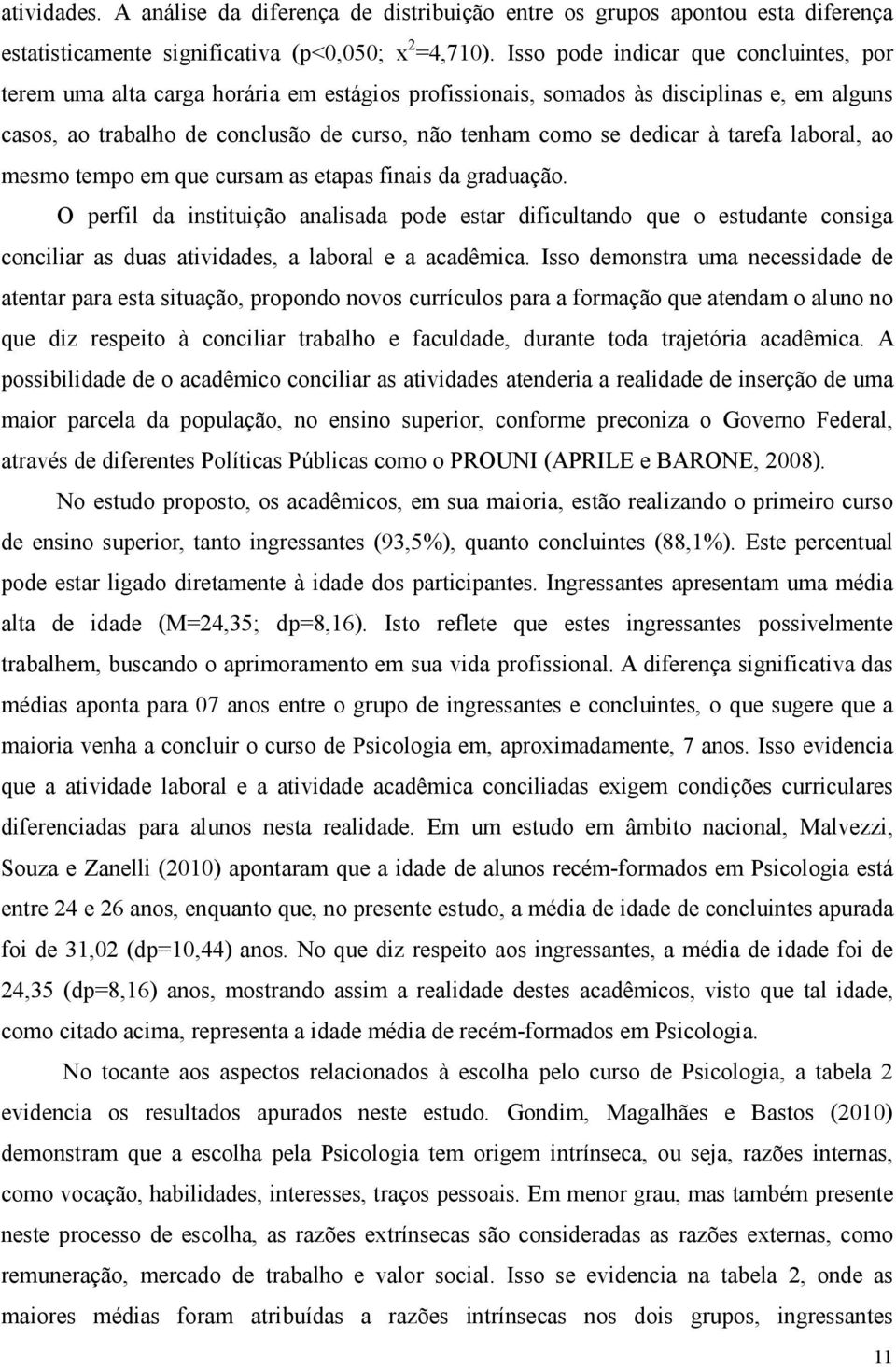 à tarefa laboral, ao mesmo tempo em que cursam as etapas finais da graduação.