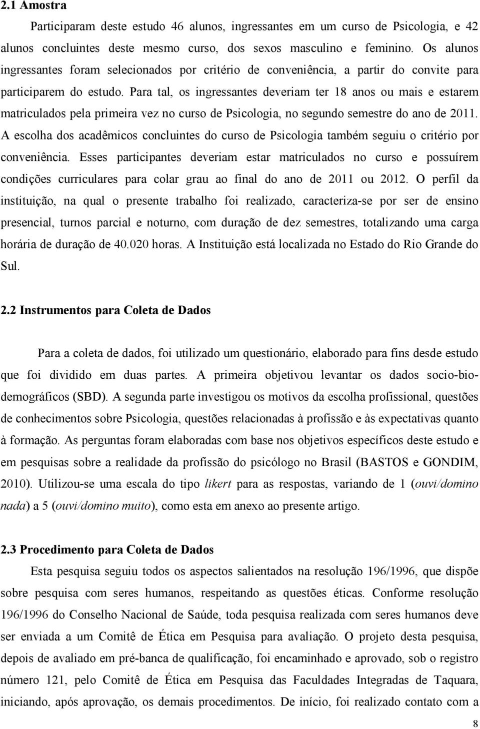 Para tal, os ingressantes deveriam ter 18 anos ou mais e estarem matriculados pela primeira vez no curso de Psicologia, no segundo semestre do ano de 2011.