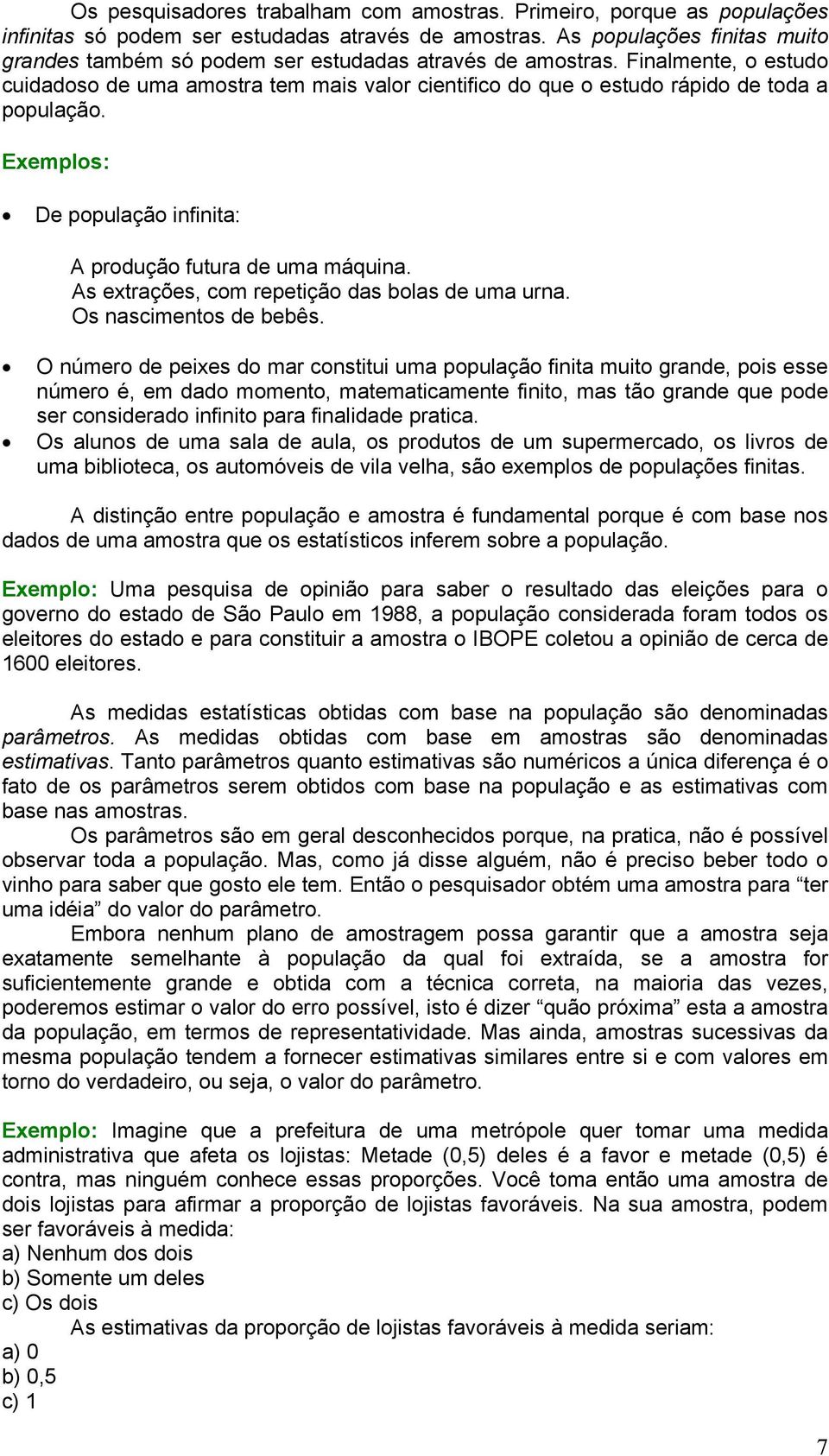 Finalmente, o estudo cuidadoso de uma amostra tem mais valor cientifico do que o estudo rápido de toda a população. Exemplos: De população infinita: A produção futura de uma máquina.