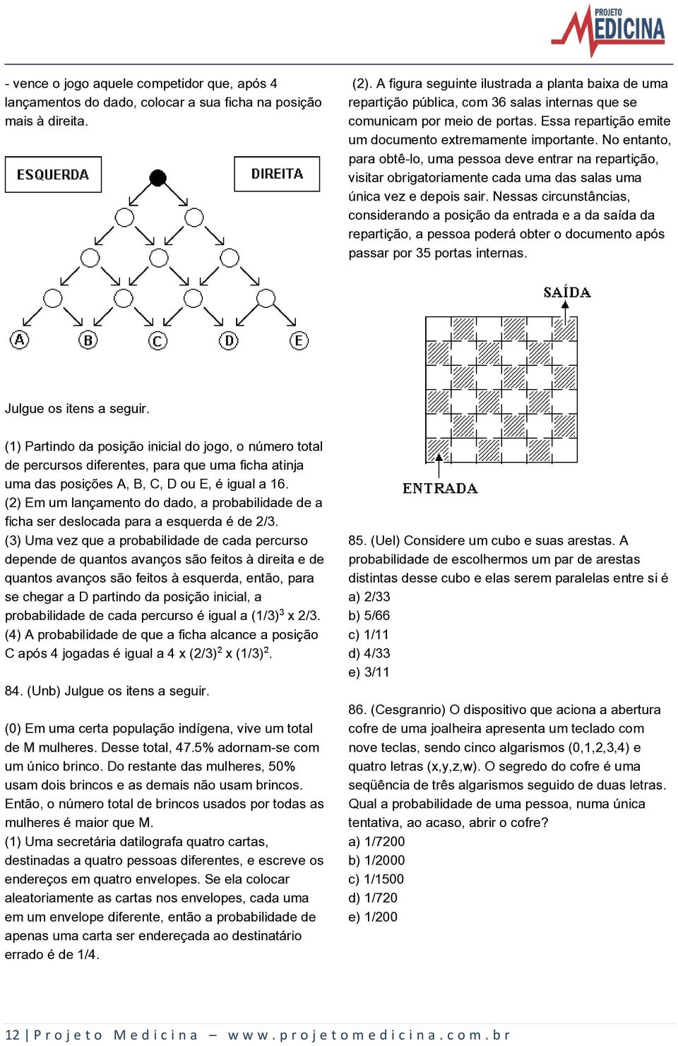 No entanto, para obtê-lo, uma pessoa deve entrar na repartição, visitar obrigatoriamente cada uma das salas uma única vez e depois sair.