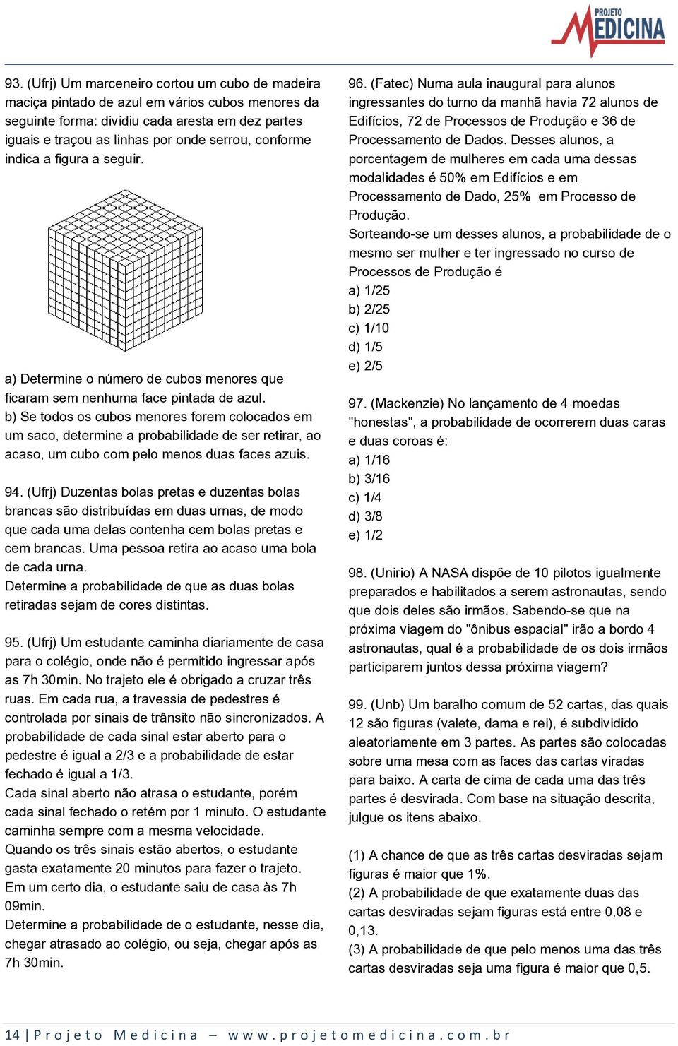 b) Se todos os cubos menores forem colocados em um saco, determine a probabilidade de ser retirar, ao acaso, um cubo com pelo menos duas faces azuis. 94.