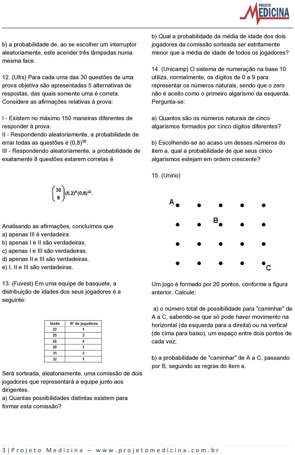 Considere as afirmações relativas à prova: I - Existem no máximo 150 maneiras diferentes de responder à prova. II - Respondendo aleatoriamente, a probabilidade de errar todas as questões é (0,8).