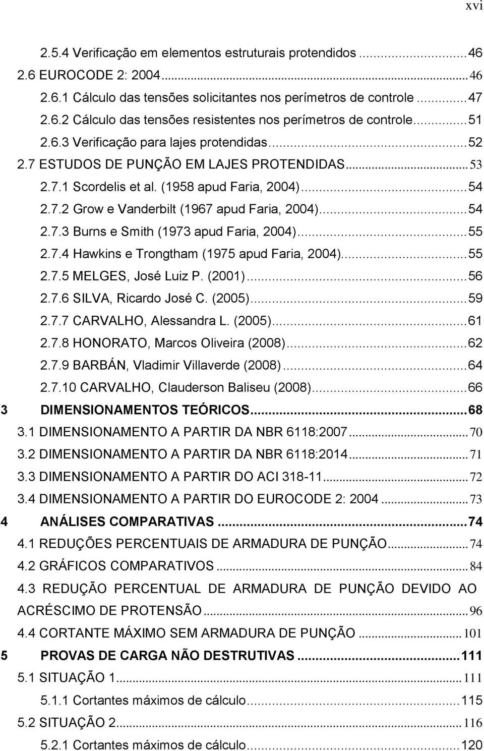 .. 54 2.7.3 Burns e Smith (1973 apud Faria, 2004)... 55 2.7.4 Hawkins e Trongtham (1975 apud Faria, 2004)... 55 2.7.5 MELGES, José Luiz P. (2001)... 56 2.7.6 SILVA, Ricardo José C. (2005)... 59 2.7.7 CARVALHO, Alessandra L.