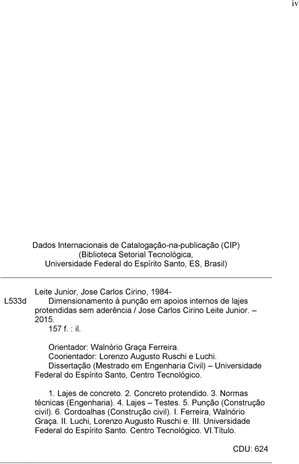 Coorientador: Lorenzo Augusto Ruschi e Luchi. Dissertação (Mestrado em Engenharia Civil) Universidade Federal do Espírito Santo, Centro Tecnológico. 1. Lajes de concreto. 2. Concreto protendido. 3.