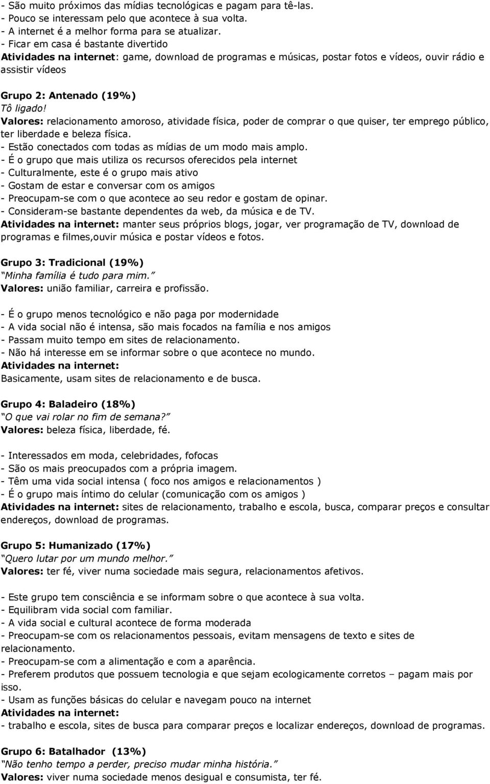 Valores: relacionamento amoroso, atividade física, poder de comprar o que quiser, ter emprego público, ter liberdade e beleza física. - Estão conectados com todas as mídias de um modo mais amplo.