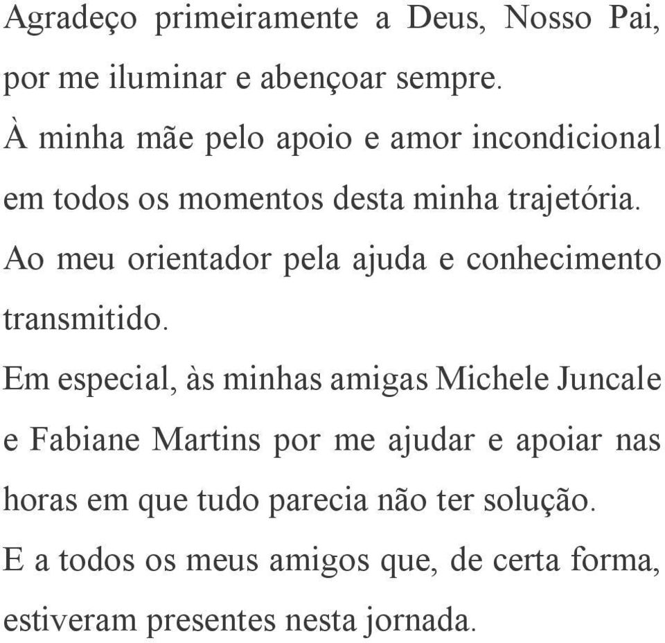 Ao meu orientador pela ajuda e conhecimento transmitido.