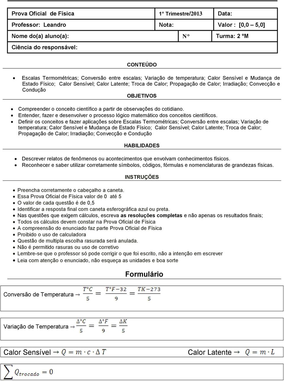 o conceito científico a partir de observações do cotidiano. Entender, fazer e desenvolver o processo lógico matemático dos conceitos científicos.