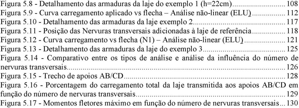 12 - Curva carregamento vs flecha (N1) Análise não-linear (ELU)... 121 Figura 5.13 - Detalhamento das armaduras da laje do exemplo 3... 125 Figura 5.