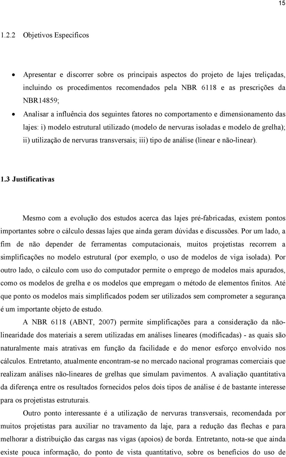 Analisar a influência dos seguintes fatores no comportamento e dimensionamento das lajes: i) modelo estrutural utilizado (modelo de nervuras isoladas e modelo de grelha); ii) utilização de nervuras