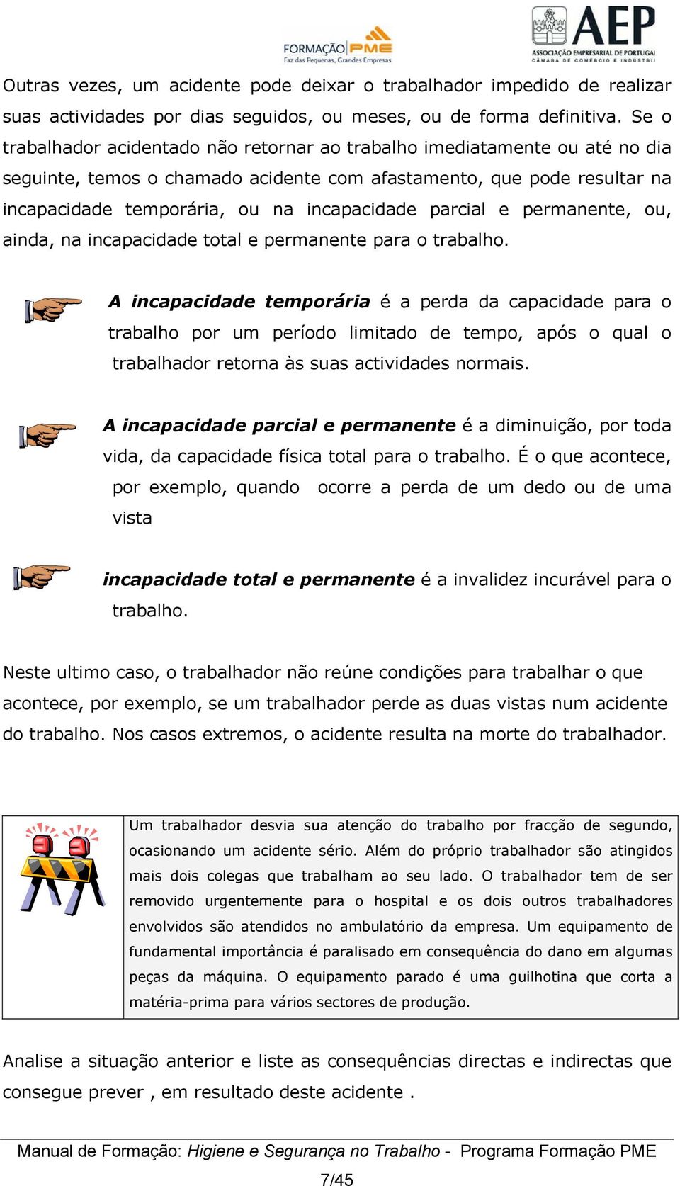 parcial e permanente, ou, ainda, na incapacidade total e permanente para o trabalho.