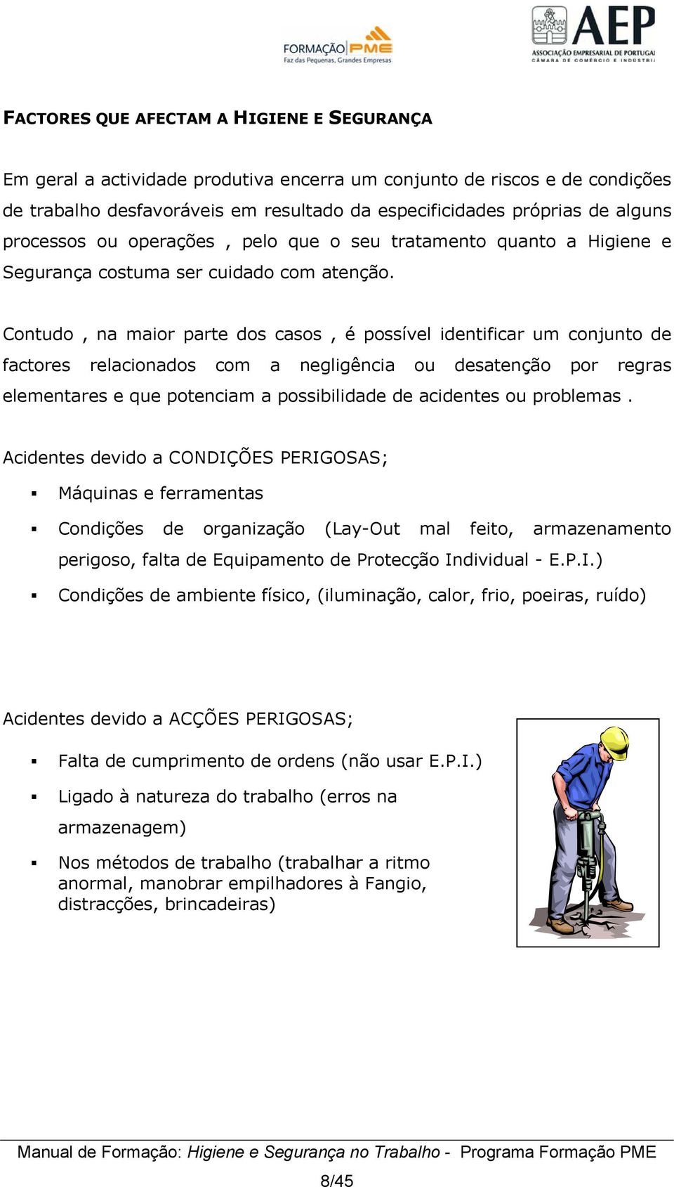 Contudo, na maior parte dos casos, é possível identificar um conjunto de factores relacionados com a negligência ou desatenção por regras elementares e que potenciam a possibilidade de acidentes ou