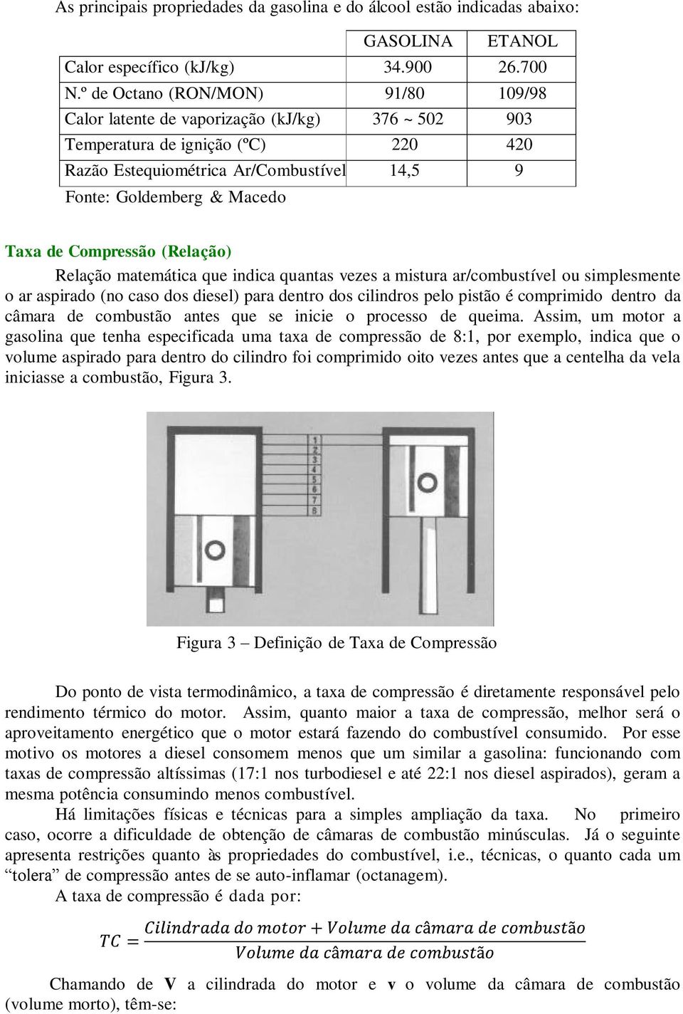 de Compressão (Relação) Relação matemática que indica quantas vezes a mistura ar/combustível ou simplesmente o ar aspirado (no caso dos diesel) para dentro dos cilindros pelo pistão é comprimido