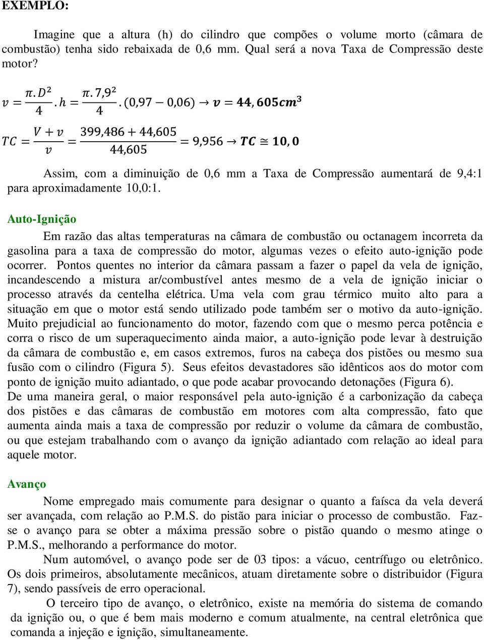 Auto-Ignição Em razão das altas temperaturas na câmara de combustão ou octanagem incorreta da gasolina para a taxa de compressão do motor, algumas vezes o efeito auto-ignição pode ocorrer.