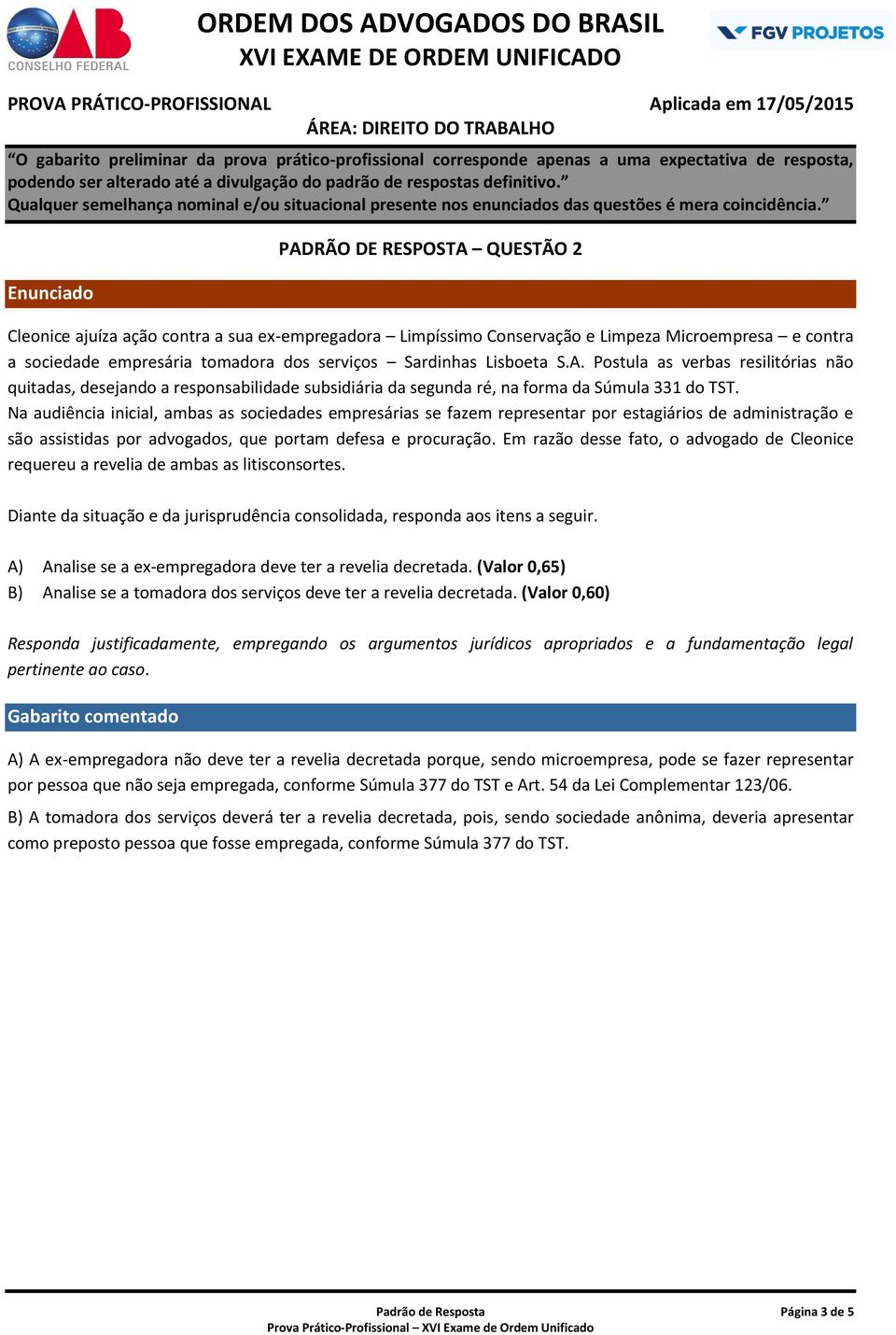 Na audiência inicial, ambas as sociedades empresárias se fazem representar por estagiários de administração e são assistidas por advogados, que portam defesa e procuração.