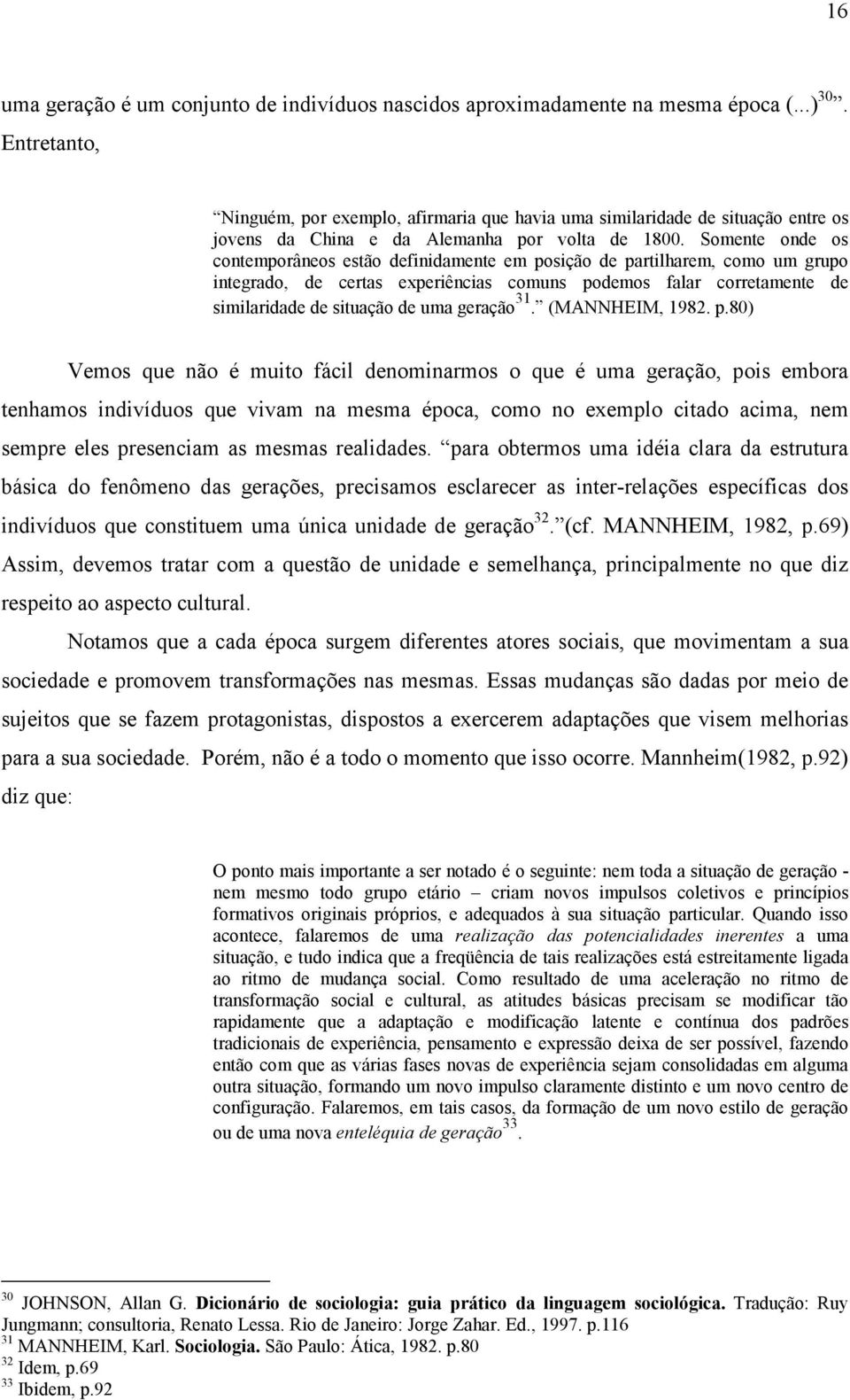 Somente onde os contemporâneos estão definidamente em posição de partilharem, como um grupo integrado, de certas experiências comuns podemos falar corretamente de similaridade de situação de uma