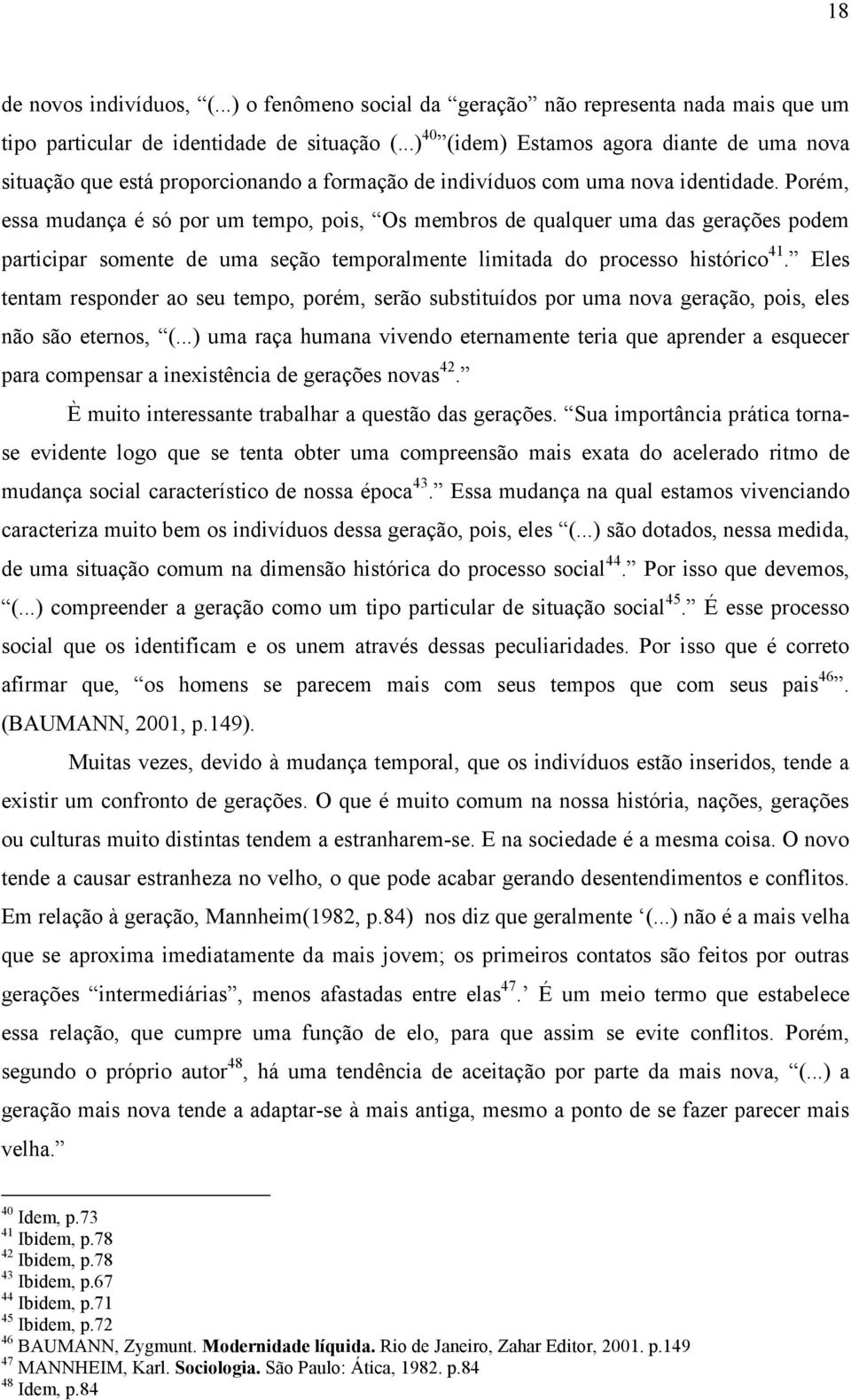 Porém, essa mudança é só por um tempo, pois, Os membros de qualquer uma das gerações podem participar somente de uma seção temporalmente limitada do processo histórico 41.