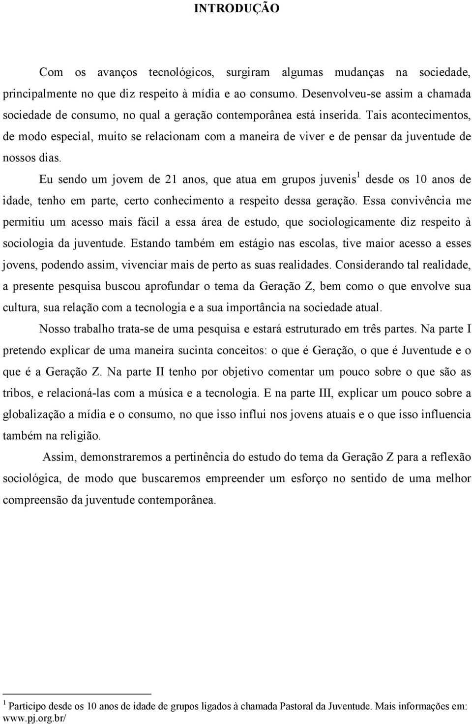 Tais acontecimentos, de modo especial, muito se relacionam com a maneira de viver e de pensar da juventude de nossos dias.