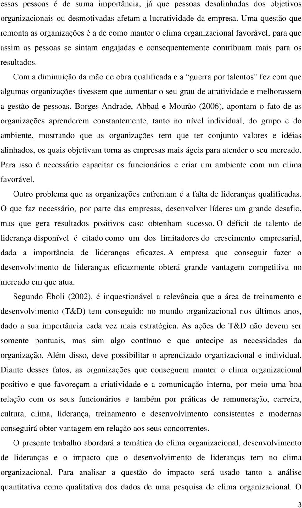 Com a diminuição da mão de obra qualificada e a guerra por talentos fez com que algumas organizações tivessem que aumentar o seu grau de atratividade e melhorassem a gestão de pessoas.