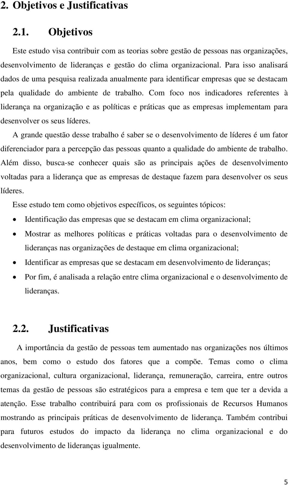 Com foco nos indicadores referentes à liderança na organização e as políticas e práticas que as empresas implementam para desenvolver os seus líderes.