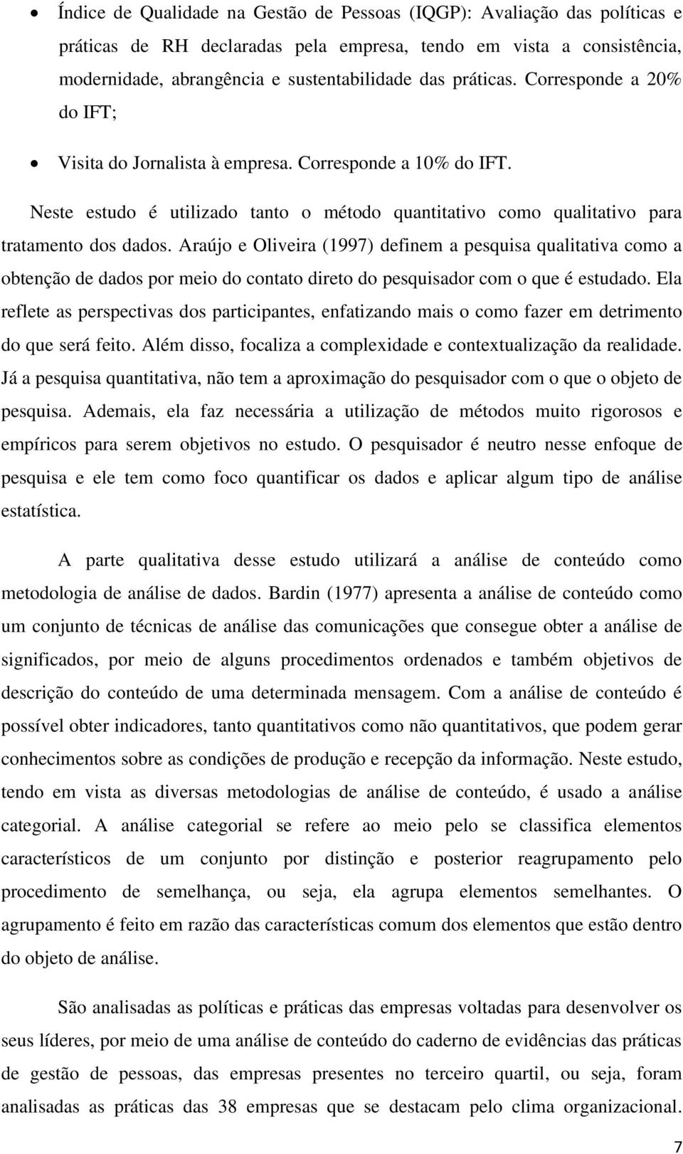 Araújo e Oliveira (1997) definem a pesquisa qualitativa como a obtenção de dados por meio do contato direto do pesquisador com o que é estudado.
