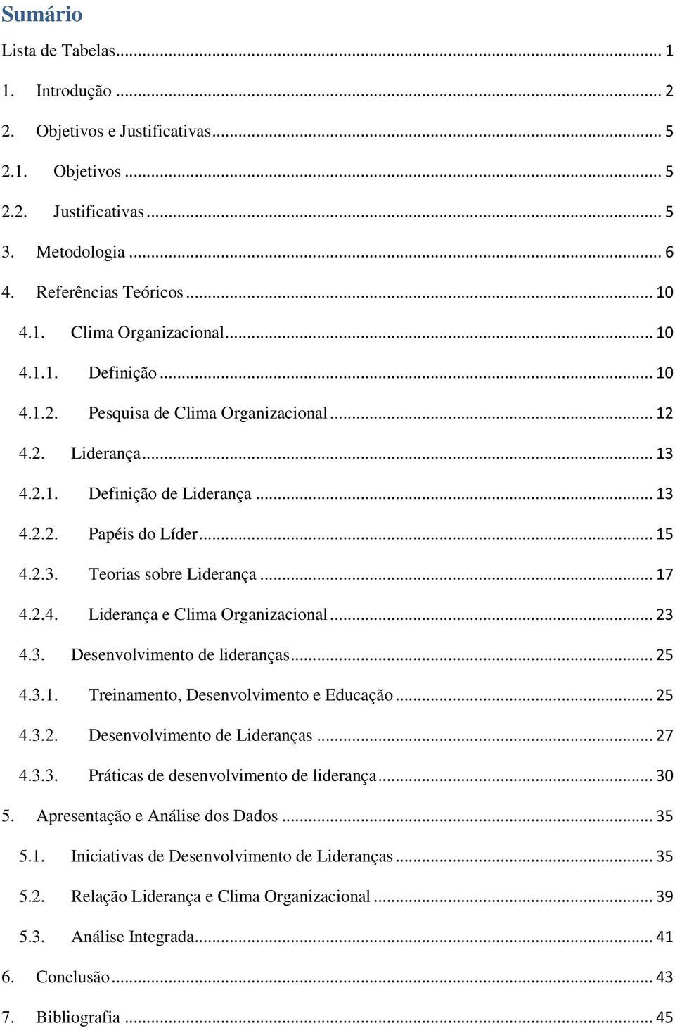 2.4. Liderança e Clima Organizacional... 23 4.3. Desenvolvimento de lideranças... 25 4.3.1. Treinamento, Desenvolvimento e Educação... 25 4.3.2. Desenvolvimento de Lideranças... 27 4.3.3. Práticas de desenvolvimento de liderança.