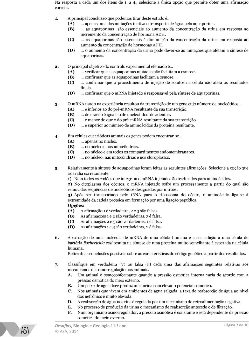 (C) as aquaporinas são essenciais à diminuição da concentração da urina em resposta ao aumento da concentração de hormonas ADH.