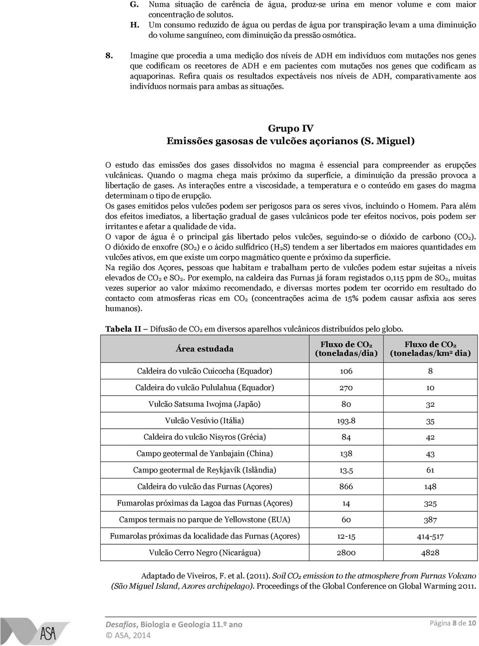 Imagine que procedia a uma medição dos níveis de ADH em indivíduos com mutações nos genes que codificam os recetores de ADH e em pacientes com mutações nos genes que codificam as aquaporinas.