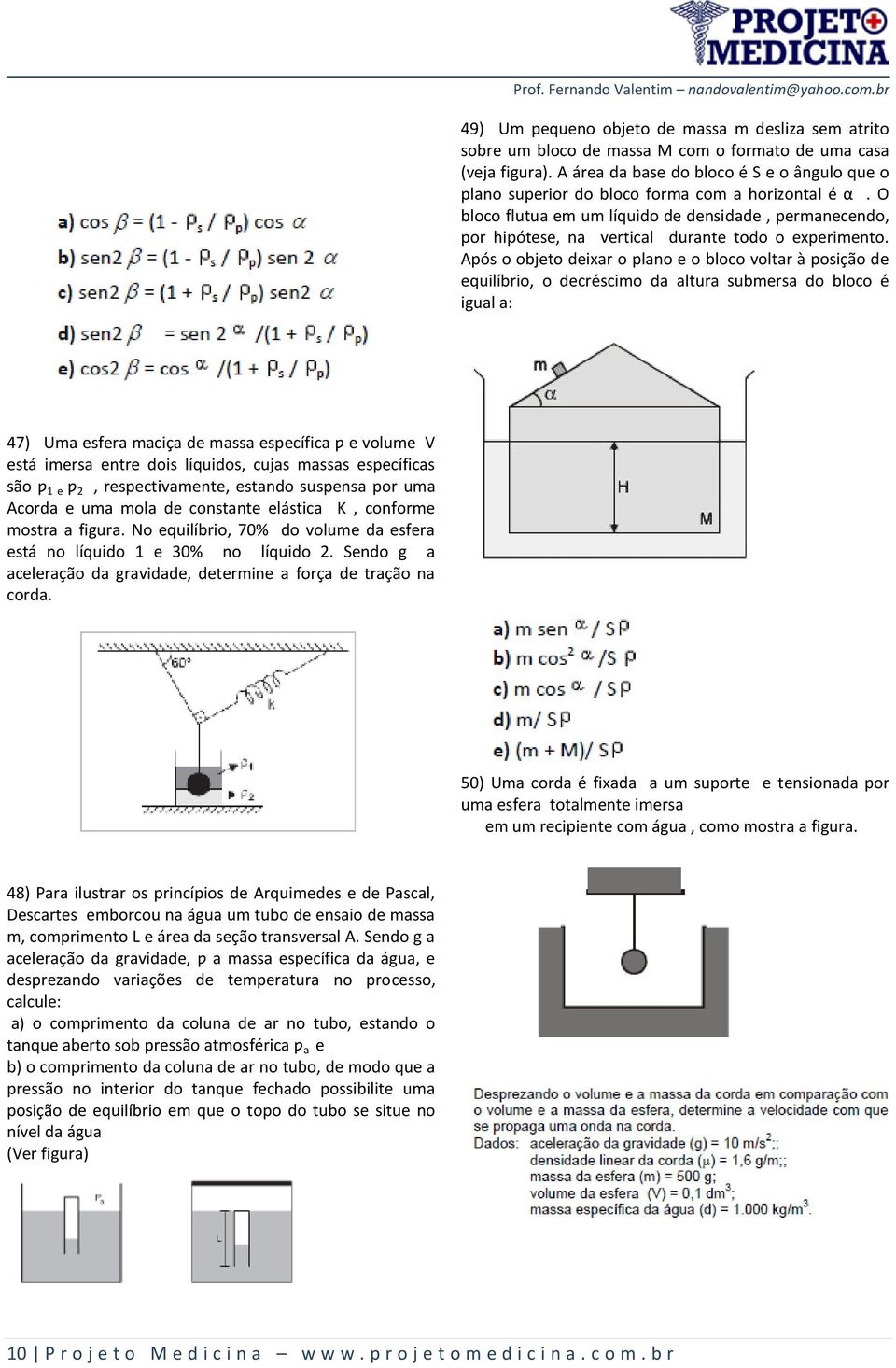 O bloco flutua em um líquido de densidade, permanecendo, por hipótese, na vertical durante todo o experimento.