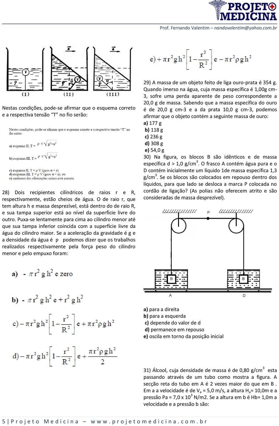 Puxa-se lentamente para cima ao cilindro menor até que sua tampa inferior coincida com a superfície livre da água do cilindro maior.