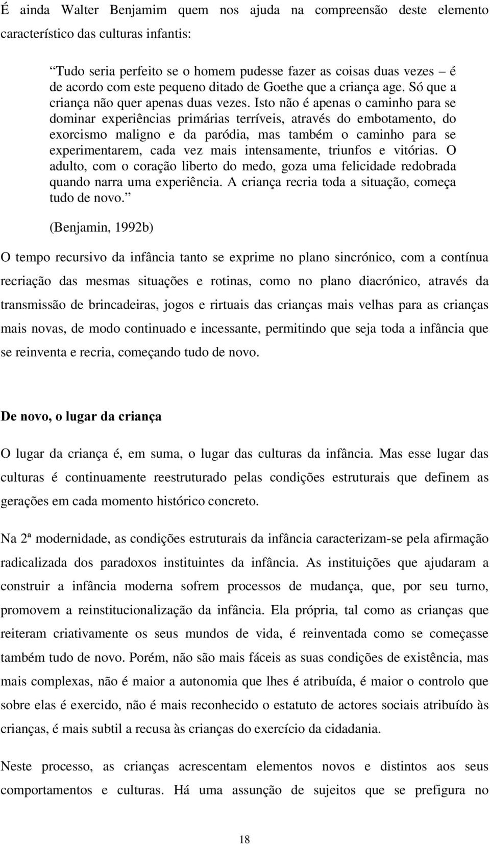 Isto não é apenas o caminho para se dominar experiências primárias terríveis, através do embotamento, do exorcismo maligno e da paródia, mas também o caminho para se experimentarem, cada vez mais