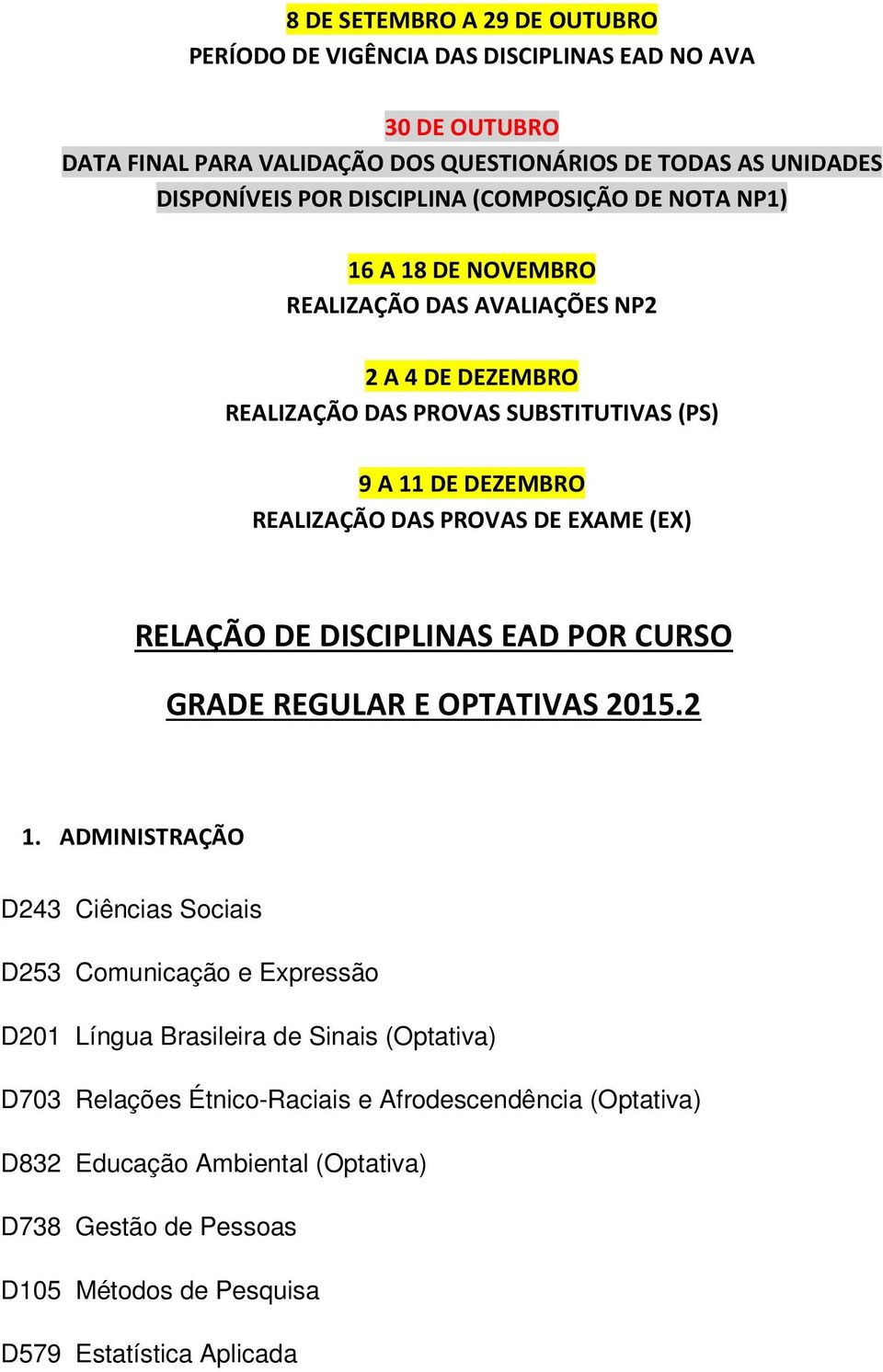 AVALIAÇÕES NP2 2 A 4 DE DEZEMBRO REALIZAÇÃO DAS PROVAS SUBSTITUTIVAS (PS) 9 A 11 DE DEZEMBRO REALIZAÇÃO DAS PROVAS DE EXAME