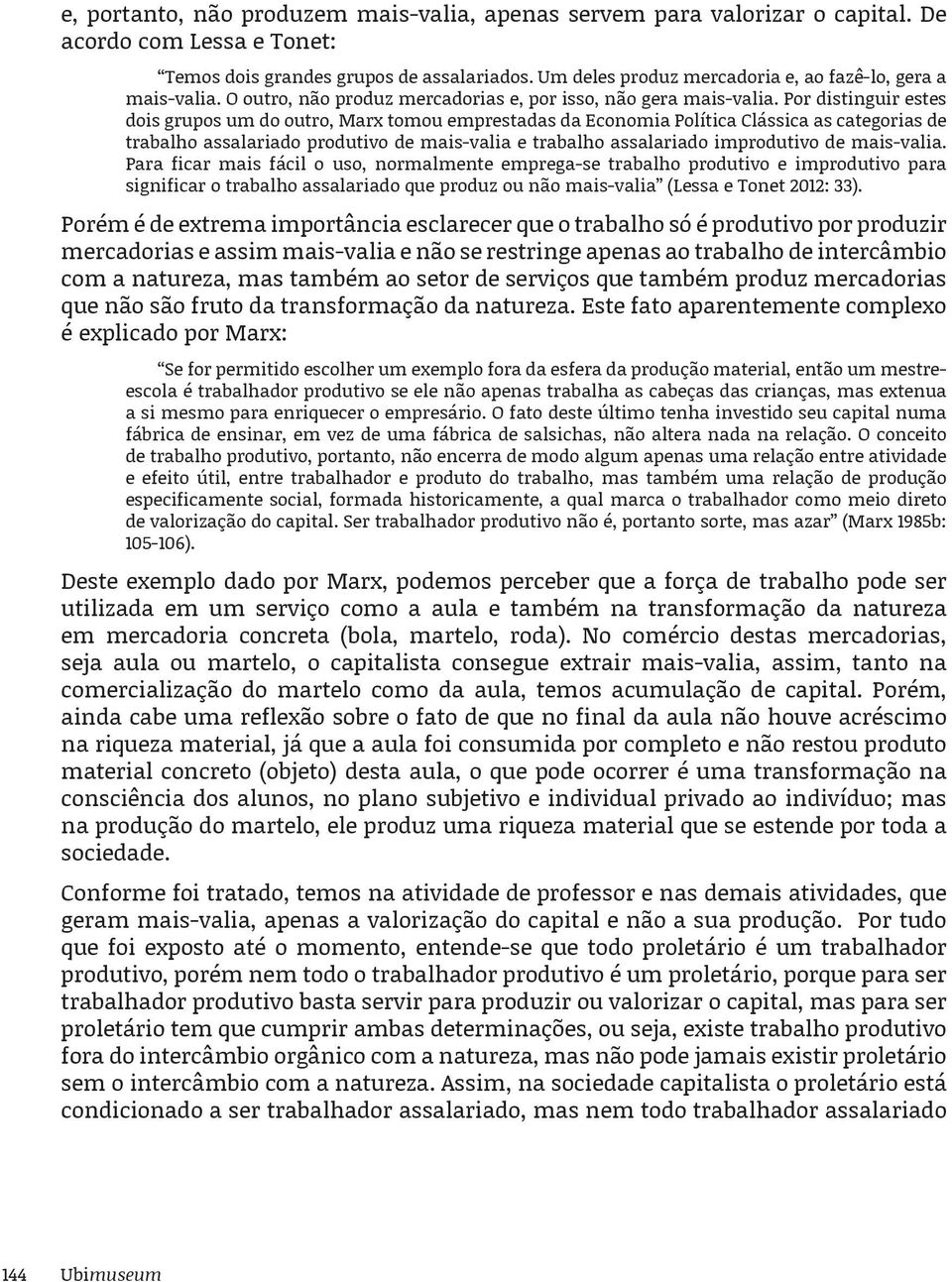 Por distinguir estes dois grupos um do outro, Marx tomou emprestadas da Economia Política Clássica as categorias de trabalho assalariado produtivo de mais-valia e trabalho assalariado improdutivo de