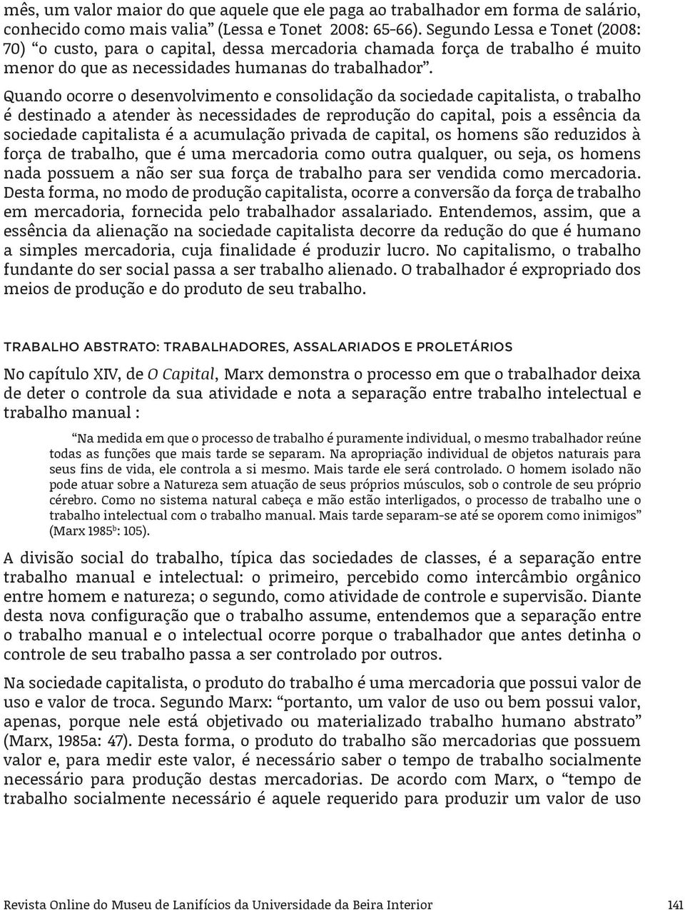 Quando ocorre o desenvolvimento e consolidação da sociedade capitalista, o trabalho é destinado a atender às necessidades de reprodução do capital, pois a essência da sociedade capitalista é a