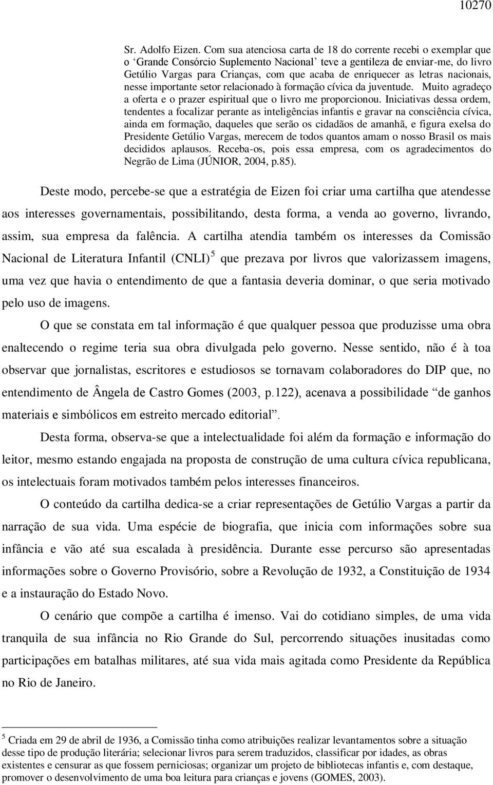 enriquecer as letras nacionais, nesse importante setor relacionado à formação cívica da juventude. Muito agradeço a oferta e o prazer espiritual que o livro me proporcionou.