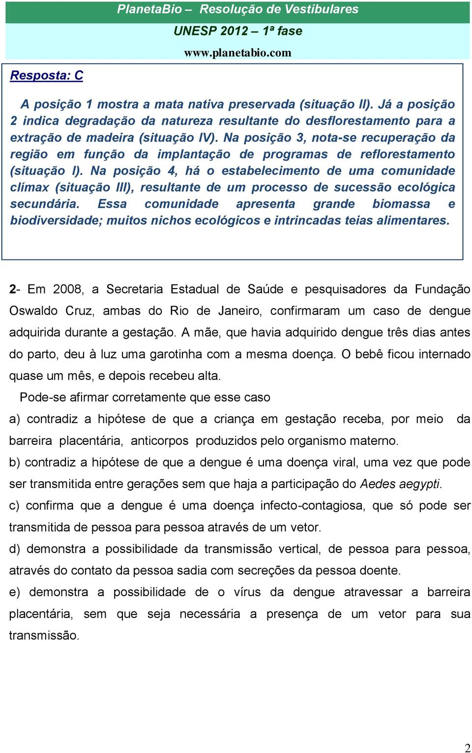 Na posição 3, nota-se recuperação da região em função da implantação de programas de reflorestamento (situação I).