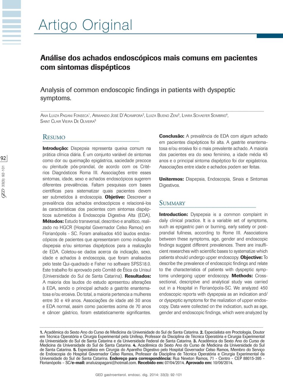 prática clínica diária. É um conjunto variável de sintomas como dor ou queimação, saciedade precoce ou plenitude pós-prandial, de acordo com os Critérios Diagnósticos Roma III.