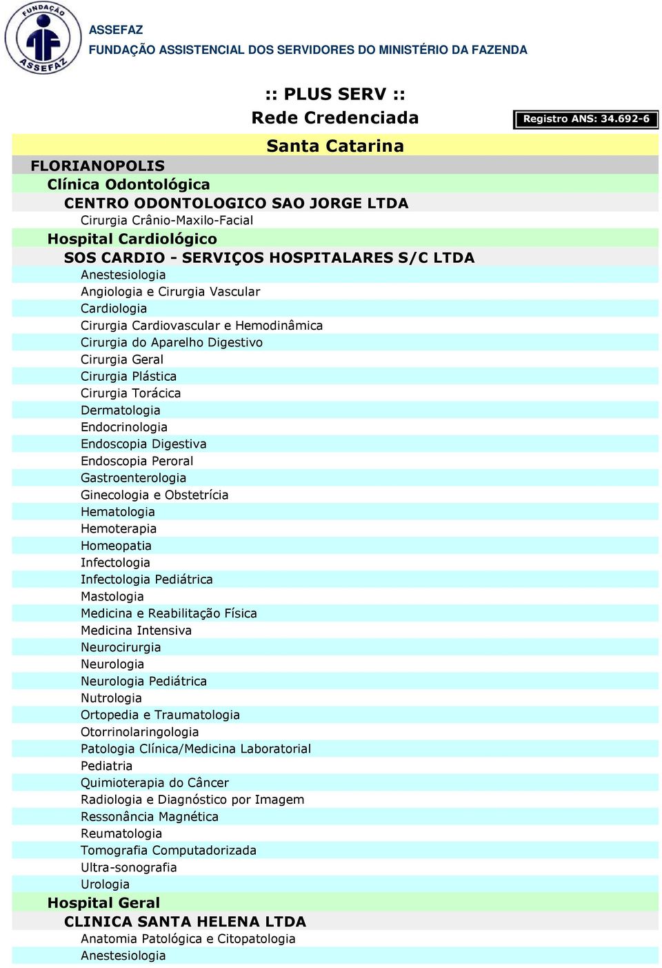 Endoscopia Digestiva Endoscopia Peroral Hematologia Hemoterapia Homeopatia Infectologia Infectologia Pediátrica Mastologia