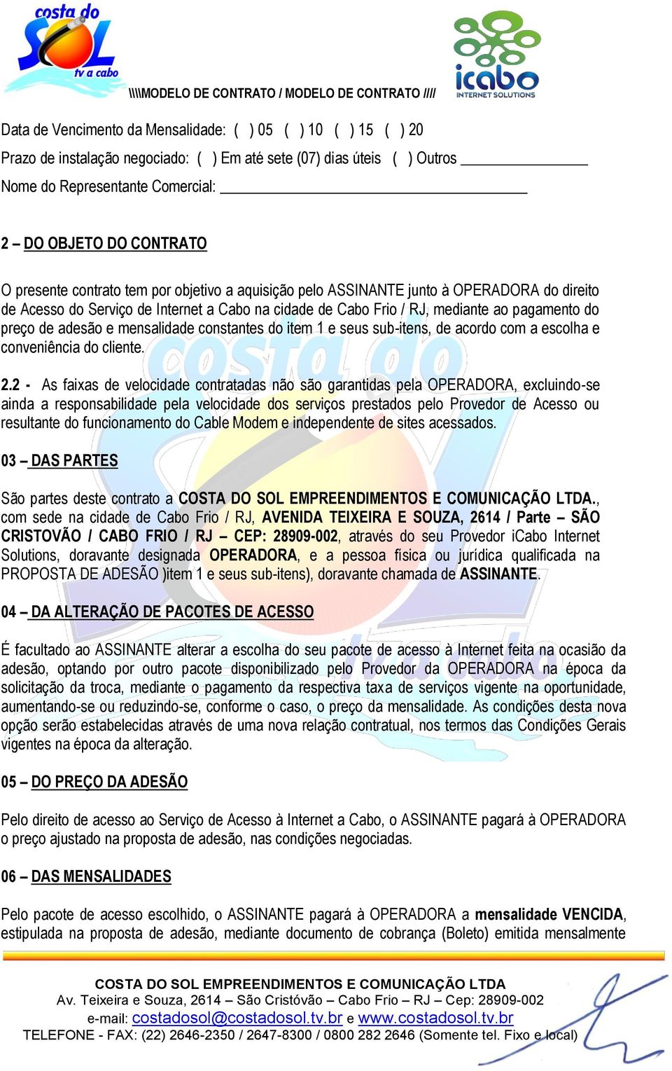 adesão e mensalidade constantes do item 1 e seus sub-itens, de acordo com a escolha e conveniência do cliente. 2.