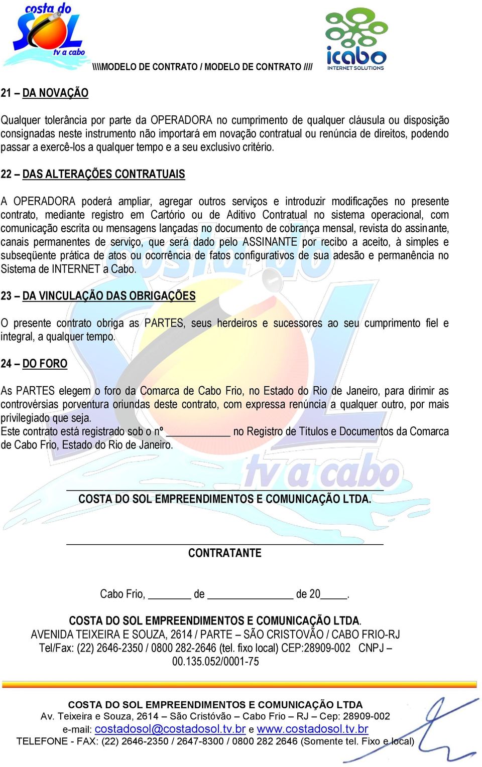 22 DAS ALTERAÇÕES CONTRATUAIS A OPERADORA poderá ampliar, agregar outros serviços e introduzir modificações no presente contrato, mediante registro em Cartório ou de Aditivo Contratual no sistema