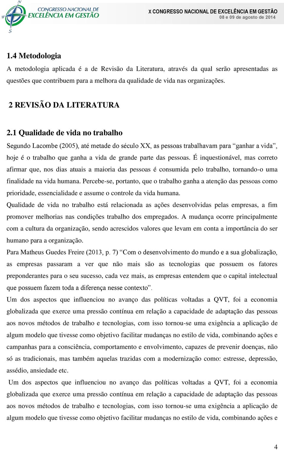 1 Qualidade de vida no trabalho Segundo Lacombe (2005), até metade do século XX, as pessoas trabalhavam para ganhar a vida, hoje é o trabalho que ganha a vida de grande parte das pessoas.