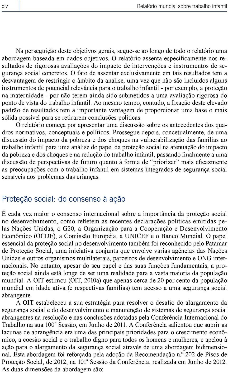 O fato de assentar exclusivamente em tais resultados tem a desvantagem de restringir o âmbito da análise, uma vez que não são incluídos alguns instrumentos de potencial relevância para o trabalho