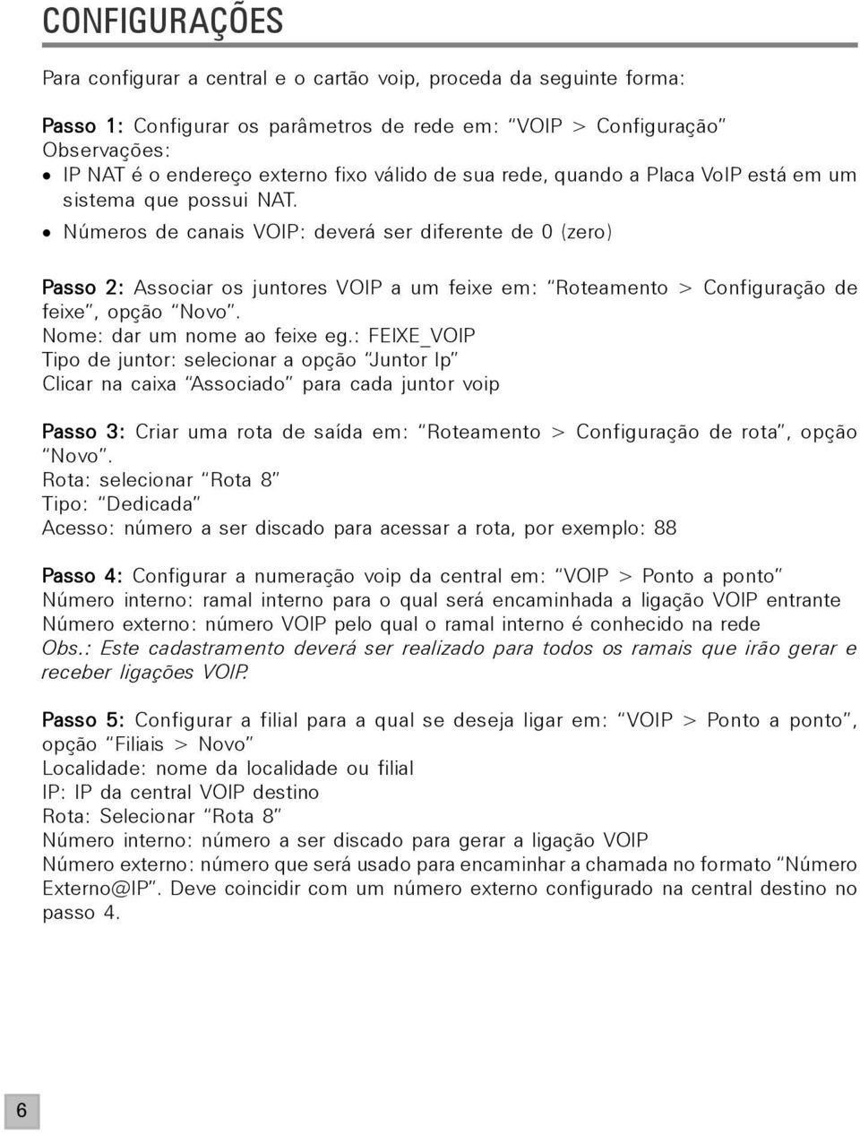 Números de canais VOIP: deverá ser diferente de 0 (zero) Passo 2: Associar os juntores VOIP a um feixe em: Roteamento > Configuração de feixe, opção Novo. Nome: dar um nome ao feixe eg.