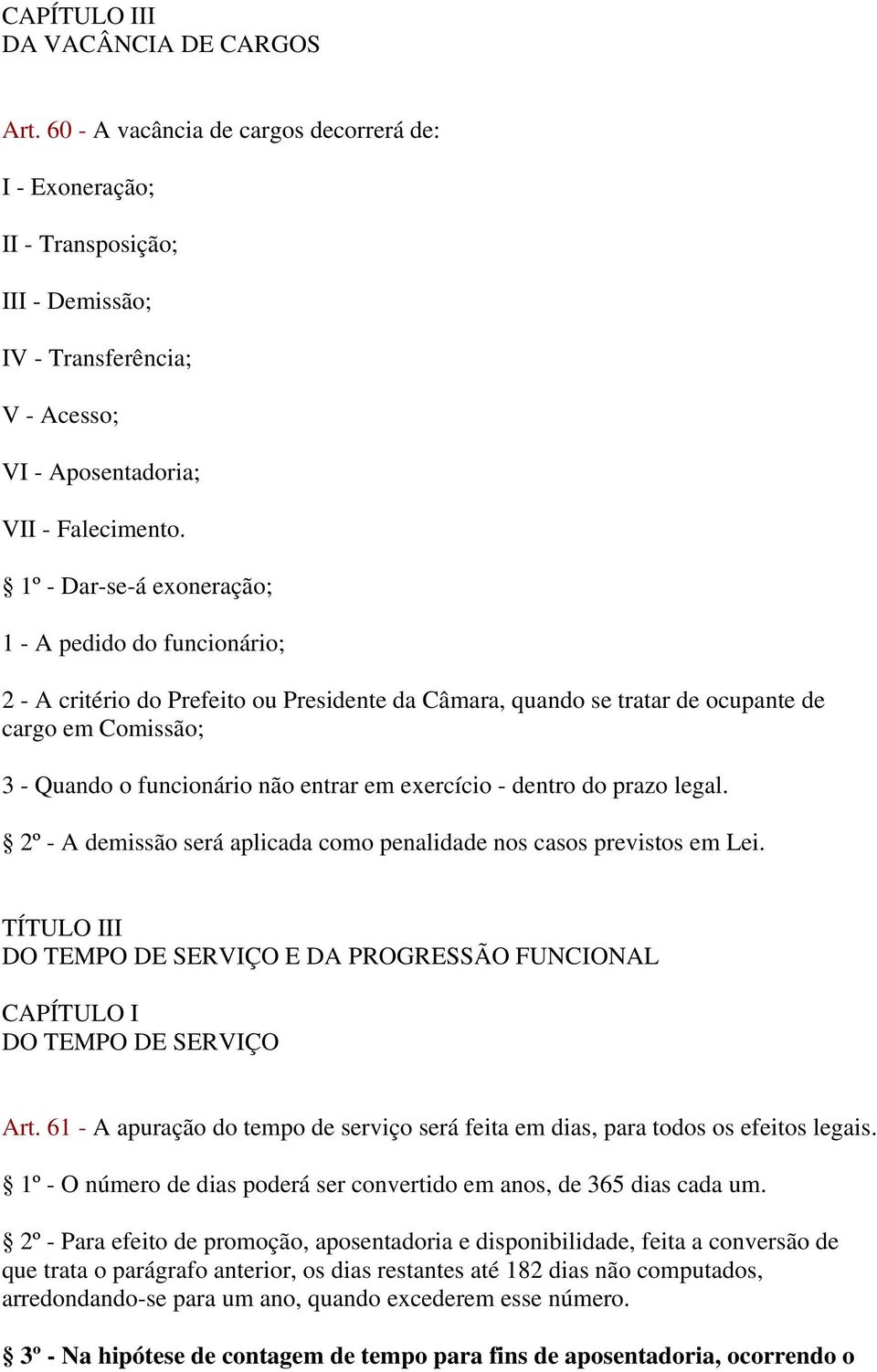 1º - Dar-se-á exoneração; 1 - A pedido do funcionário; 2 - A critério do Prefeito ou Presidente da Câmara, quando se tratar de ocupante de cargo em Comissão; 3 - Quando o funcionário não entrar em