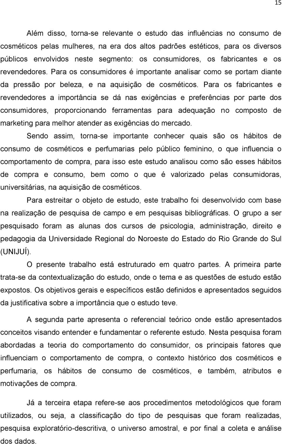 Para os fabricantes e revendedores a importância se dá nas exigências e preferências por parte dos consumidores, proporcionando ferramentas para adequação no composto de marketing para melhor atender